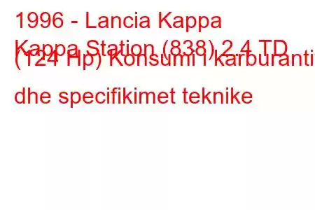 1996 - Lancia Kappa
Kappa Station (838) 2.4 TD (124 Hp) Konsumi i karburantit dhe specifikimet teknike