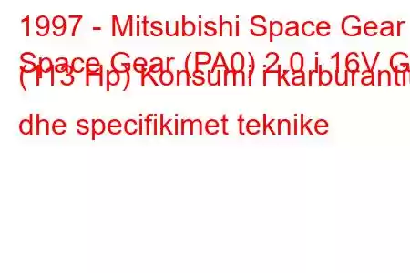 1997 - Mitsubishi Space Gear
Space Gear (PA0) 2.0 i 16V GL (113 Hp) Konsumi i karburantit dhe specifikimet teknike