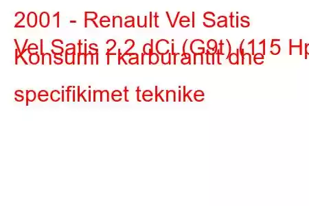 2001 - Renault Vel Satis
Vel Satis 2.2 dCi (G9t) (115 Hp) Konsumi i karburantit dhe specifikimet teknike