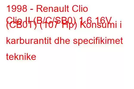 1998 - Renault Clio
Clio II (B/C/SB0) 1.6 16V (CB0T) (107 Hp) Konsumi i karburantit dhe specifikimet teknike