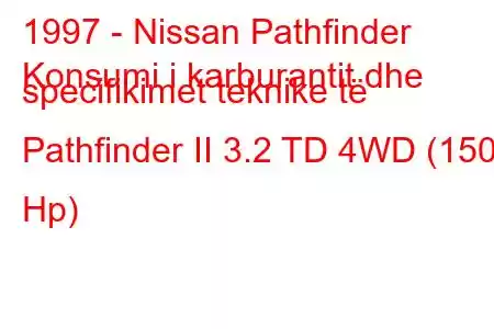 1997 - Nissan Pathfinder
Konsumi i karburantit dhe specifikimet teknike të Pathfinder II 3.2 TD 4WD (150 Hp)