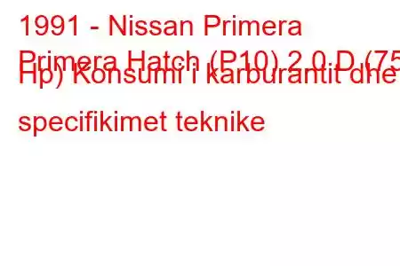 1991 - Nissan Primera
Primera Hatch (P10) 2.0 D (75 Hp) Konsumi i karburantit dhe specifikimet teknike