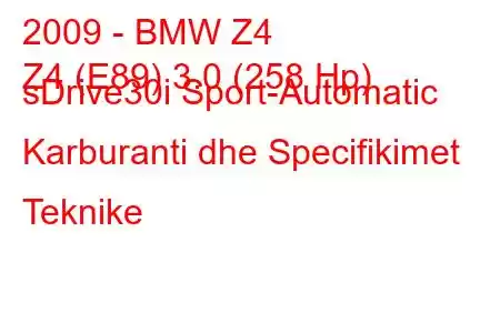 2009 - BMW Z4
Z4 (E89) 3.0 (258 Hp) sDrive30i Sport-Automatic Karburanti dhe Specifikimet Teknike