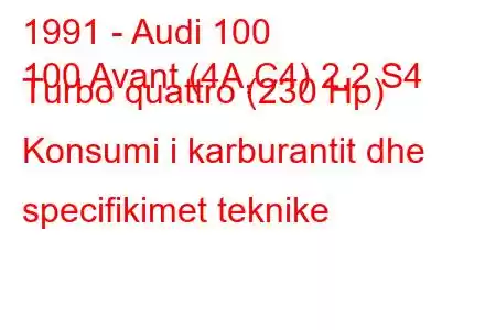 1991 - Audi 100
100 Avant (4A,C4) 2.2 S4 Turbo quattro (230 Hp) Konsumi i karburantit dhe specifikimet teknike