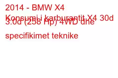 2014 - BMW X4
Konsumi i karburantit X4 30d 3.0d (258 Hp) 4WD dhe specifikimet teknike