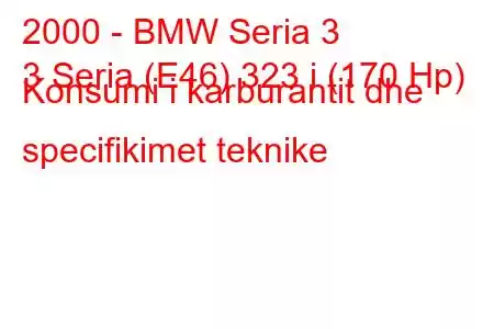 2000 - BMW Seria 3
3 Seria (E46) 323 i (170 Hp) Konsumi i karburantit dhe specifikimet teknike