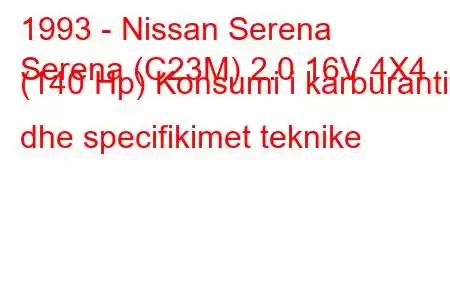 1993 - Nissan Serena
Serena (C23M) 2.0 16V 4X4 (140 Hp) Konsumi i karburantit dhe specifikimet teknike