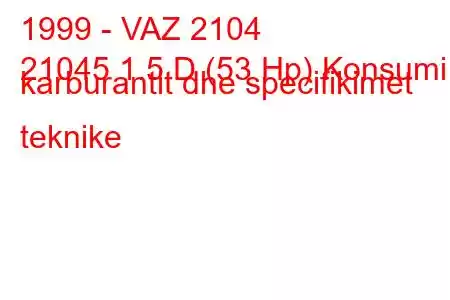 1999 - VAZ 2104
21045 1.5 D (53 Hp) Konsumi i karburantit dhe specifikimet teknike