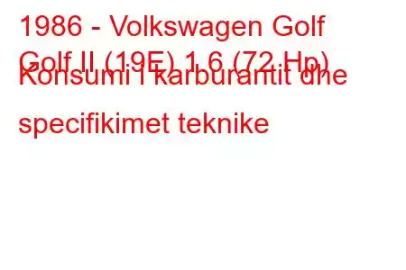 1986 - Volkswagen Golf
Golf II (19E) 1.6 (72 Hp) Konsumi i karburantit dhe specifikimet teknike