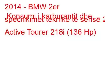 2014 - BMW 2er Konsumi i karburantit dhe specifikimet teknike të serisë 2 Active Tourer 218i (136 Hp)