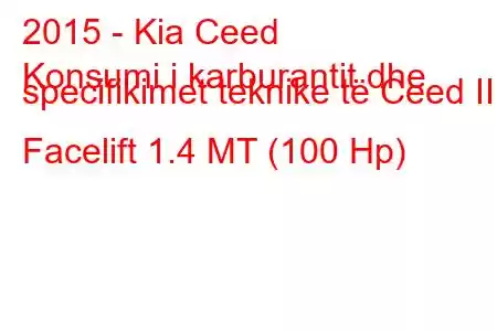 2015 - Kia Ceed
Konsumi i karburantit dhe specifikimet teknike të Ceed II Facelift 1.4 MT (100 Hp)