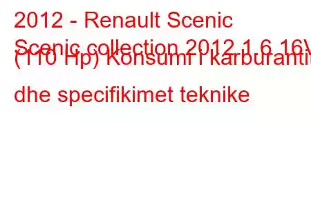 2012 - Renault Scenic
Scenic collection 2012 1.6 16V (110 Hp) Konsumi i karburantit dhe specifikimet teknike