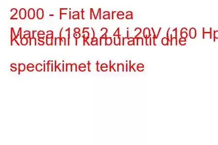 2000 - Fiat Marea
Marea (185) 2.4 i 20V (160 Hp) Konsumi i karburantit dhe specifikimet teknike