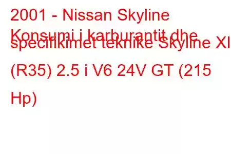 2001 - Nissan Skyline
Konsumi i karburantit dhe specifikimet teknike Skyline XI (R35) 2.5 i V6 24V GT (215 Hp)