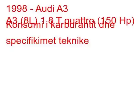 1998 - Audi A3
A3 (8L) 1.8 T quattro (150 Hp) Konsumi i karburantit dhe specifikimet teknike