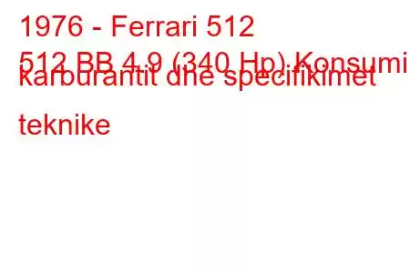 1976 - Ferrari 512
512 BB 4.9 (340 Hp) Konsumi i karburantit dhe specifikimet teknike