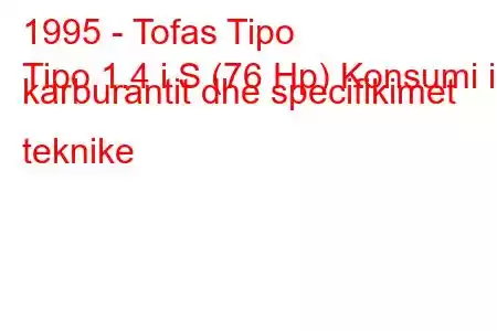 1995 - Tofas Tipo
Tipo 1.4 i S (76 Hp) Konsumi i karburantit dhe specifikimet teknike