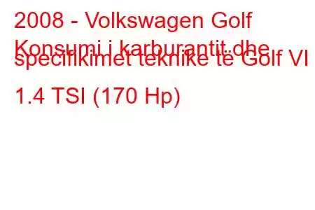 2008 - Volkswagen Golf
Konsumi i karburantit dhe specifikimet teknike të Golf VI 1.4 TSI (170 Hp)