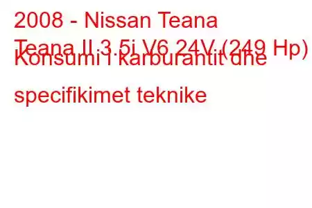 2008 - Nissan Teana
Teana II 3.5i V6 24V (249 Hp) Konsumi i karburantit dhe specifikimet teknike