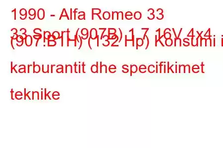 1990 - Alfa Romeo 33
33 Sport (907B) 1.7 16V 4x4 (907.B1H) (132 Hp) Konsumi i karburantit dhe specifikimet teknike