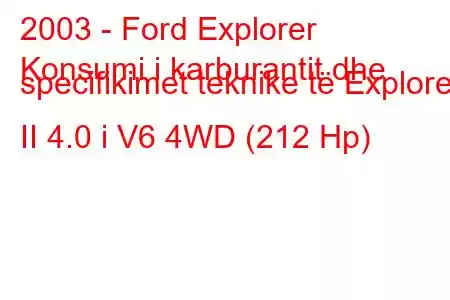 2003 - Ford Explorer
Konsumi i karburantit dhe specifikimet teknike të Explorer II 4.0 i V6 4WD (212 Hp)