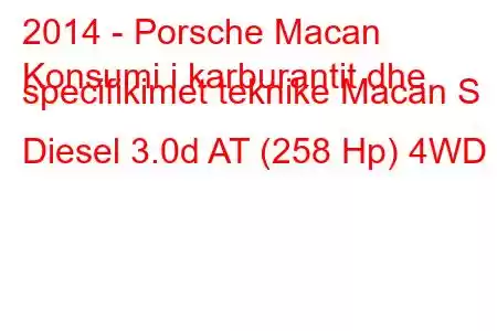 2014 - Porsche Macan
Konsumi i karburantit dhe specifikimet teknike Macan S Diesel 3.0d AT (258 Hp) 4WD