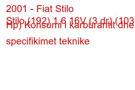 2001 - Fiat Stilo
Stilo (192) 1.6 16V (3 dr) (103 Hp) Konsumi i karburantit dhe specifikimet teknike