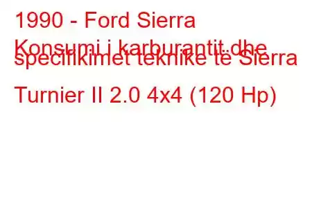 1990 - Ford Sierra
Konsumi i karburantit dhe specifikimet teknike të Sierra Turnier II 2.0 4x4 (120 Hp)