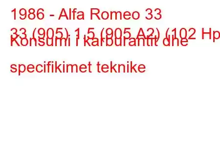 1986 - Alfa Romeo 33
33 (905) 1.5 (905.A2) (102 Hp) Konsumi i karburantit dhe specifikimet teknike