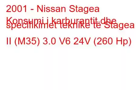 2001 - Nissan Stagea
Konsumi i karburantit dhe specifikimet teknike të Stagea II (M35) 3.0 V6 24V (260 Hp)