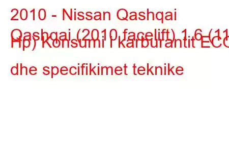 2010 - Nissan Qashqai
Qashqai (2010 facelift) 1.6 (117 Hp) Konsumi i karburantit ECO dhe specifikimet teknike