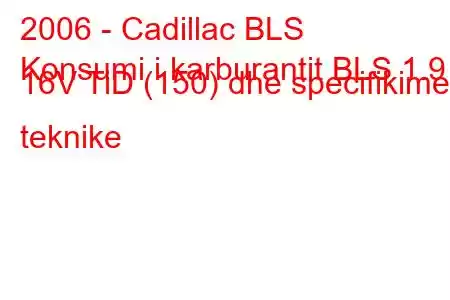 2006 - Cadillac BLS
Konsumi i karburantit BLS 1.9 16V TiD (150) dhe specifikimet teknike