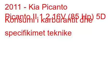 2011 - Kia Picanto
Picanto II 1.2 16V (85 Hp) 5D Konsumi i karburantit dhe specifikimet teknike