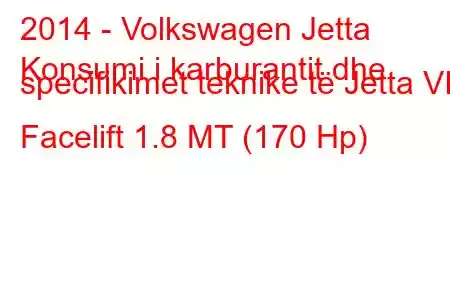 2014 - Volkswagen Jetta
Konsumi i karburantit dhe specifikimet teknike të Jetta VI Facelift 1.8 MT (170 Hp)