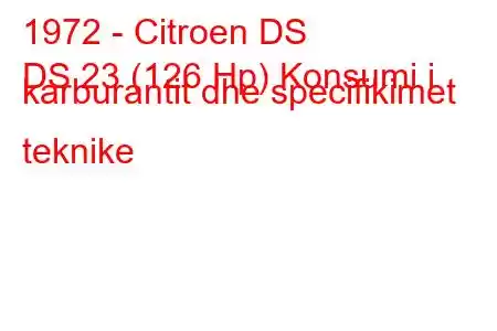 1972 - Citroen DS
DS 23 (126 Hp) Konsumi i karburantit dhe specifikimet teknike