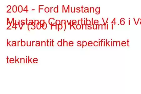 2004 - Ford Mustang
Mustang Convertible V 4.6 i V8 24V (300 Hp) Konsumi i karburantit dhe specifikimet teknike