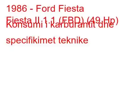 1986 - Ford Fiesta
Fiesta II 1.1 (FBD) (49 Hp) Konsumi i karburantit dhe specifikimet teknike