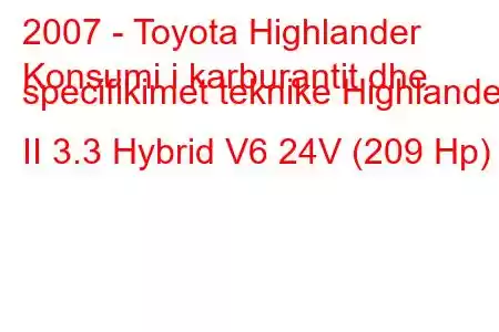 2007 - Toyota Highlander
Konsumi i karburantit dhe specifikimet teknike Highlander II 3.3 Hybrid V6 24V (209 Hp)