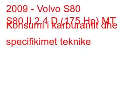 2009 - Volvo S80
S80 II 2.4 D (175 Hp) MT Konsumi i karburantit dhe specifikimet teknike