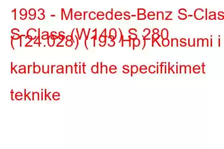 1993 - Mercedes-Benz S-Class
S-Class (W140) S 280 (124.028) (193 Hp) Konsumi i karburantit dhe specifikimet teknike