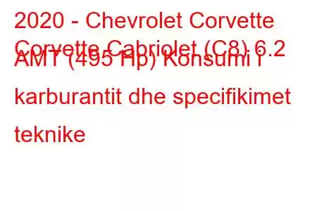 2020 - Chevrolet Corvette
Corvette Cabriolet (C8) 6.2 AMT (495 Hp) Konsumi i karburantit dhe specifikimet teknike