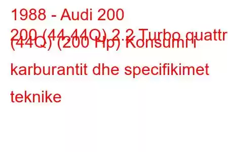 1988 - Audi 200
200 (44,44Q) 2.2 Turbo quattro (44Q) (200 Hp) Konsumi i karburantit dhe specifikimet teknike