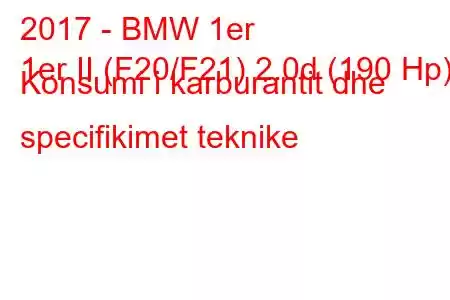 2017 - BMW 1er
1er II (F20/F21) 2.0d (190 Hp) Konsumi i karburantit dhe specifikimet teknike