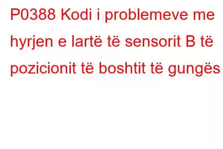 P0388 Kodi i problemeve me hyrjen e lartë të sensorit B të pozicionit të boshtit të gungës