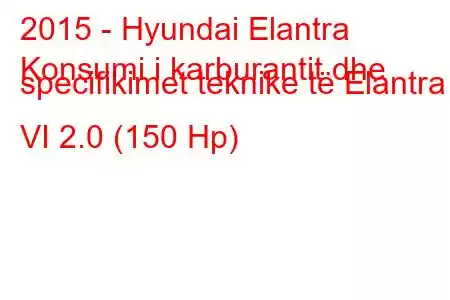 2015 - Hyundai Elantra
Konsumi i karburantit dhe specifikimet teknike të Elantra VI 2.0 (150 Hp)