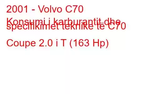 2001 - Volvo C70
Konsumi i karburantit dhe specifikimet teknike të C70 Coupe 2.0 i T (163 Hp)