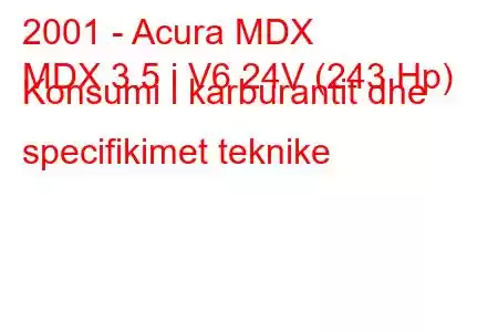 2001 - Acura MDX
MDX 3.5 i V6 24V (243 Hp) Konsumi i karburantit dhe specifikimet teknike