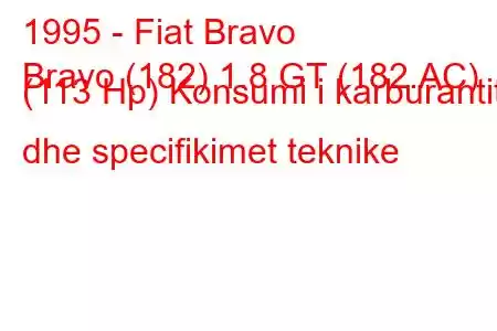 1995 - Fiat Bravo
Bravo (182) 1.8 GT (182.AC) (113 Hp) Konsumi i karburantit dhe specifikimet teknike