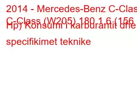 2014 - Mercedes-Benz C-Class
C-Class (W205) 180 1.6 (156 Hp) Konsumi i karburantit dhe specifikimet teknike