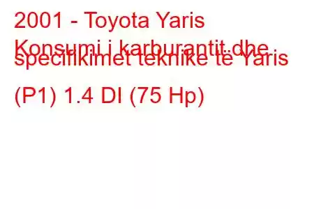 2001 - Toyota Yaris
Konsumi i karburantit dhe specifikimet teknike të Yaris (P1) 1.4 DI (75 Hp)